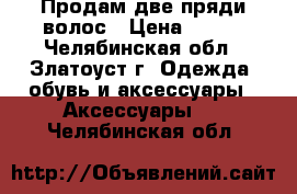 Продам две пряди волос › Цена ­ 350 - Челябинская обл., Златоуст г. Одежда, обувь и аксессуары » Аксессуары   . Челябинская обл.